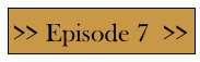 >> Episode 7  >>